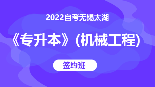 2022自考无锡太湖《专升本》（机械工程）-签约班