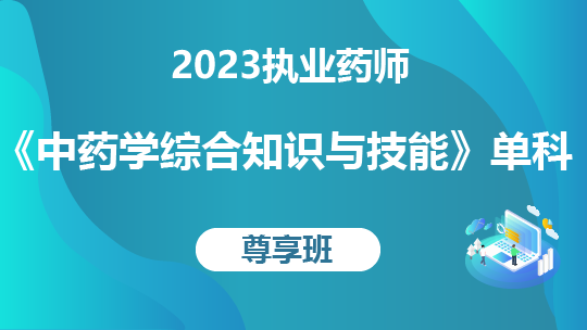 2023执业药师《中药学综合知识与技能》单科-尊享班