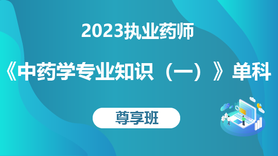 2023执业药师《中药学专业知识(一)》单科-尊享班