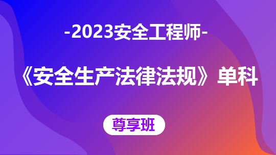 2023安全工程师《安全生产法律法规》单科-尊享班