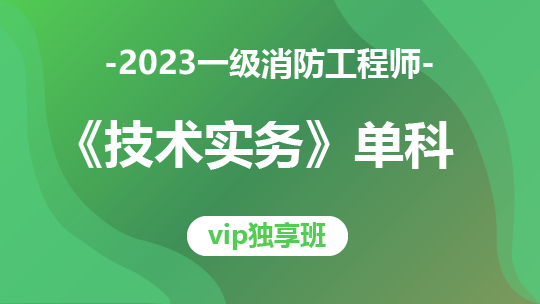 2023一级消防《技术实务》单科-VIP独享班