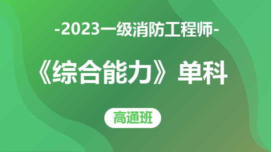 2023一级消防《综合能力》单科-高通班