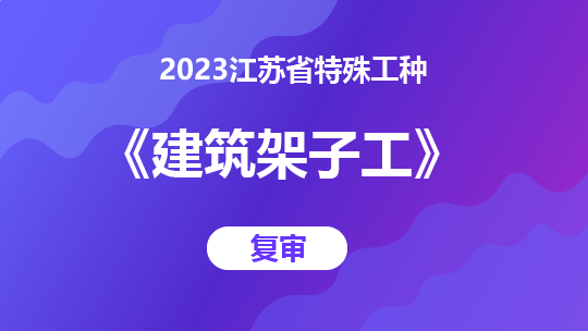 2023江苏省特殊工种《建筑架子工》-复审