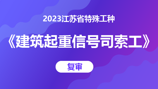 2023江苏省特殊工种《建筑起重信号司索工》-复审