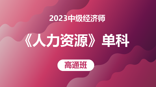 2023中级经济师《人力资源》单科-高通班