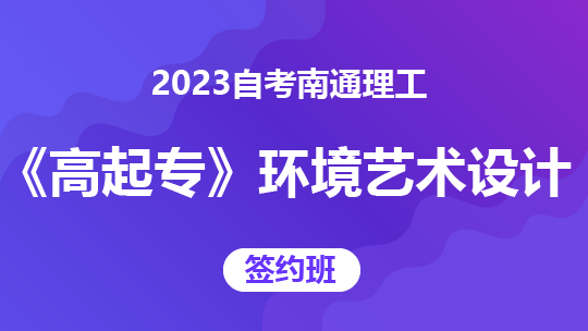 2023自考南通理工《高起专》（环境艺术设计）-签约班