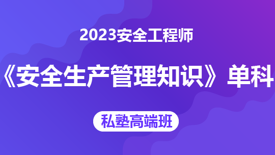 2023安全工程师《安全生产管理知识》单科-私塾密题小班